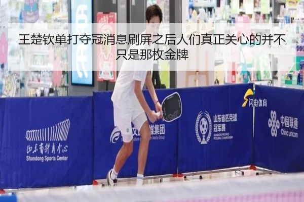 王楚钦单打夺冠消息刷屏之后人们真正关心的并不只是那枚金牌